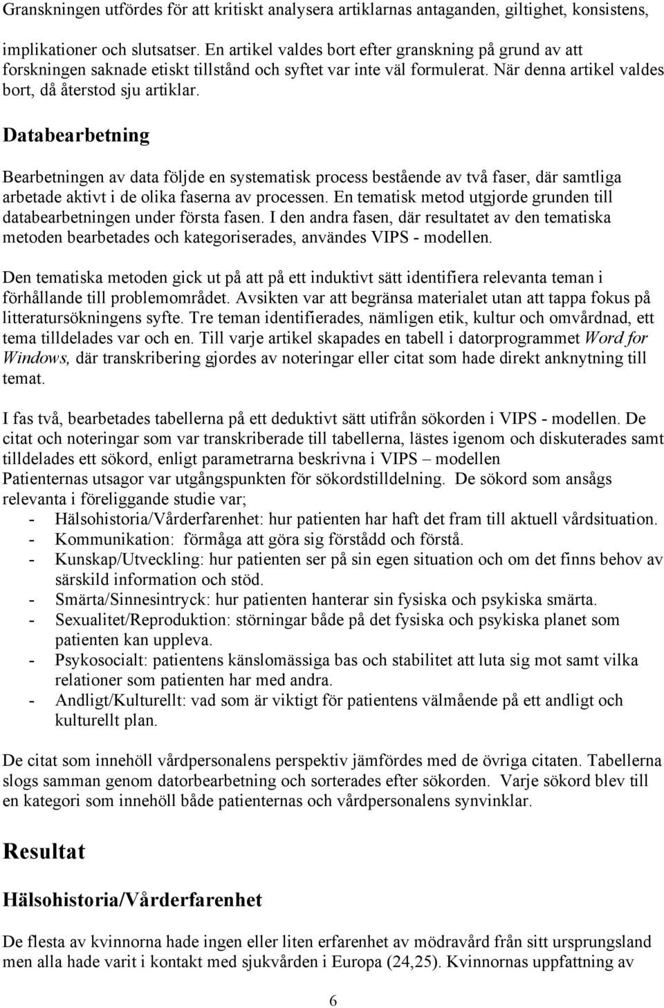 Databearbetning Bearbetningen av data följde en systematisk process bestående av två faser, där samtliga arbetade aktivt i de olika faserna av processen.