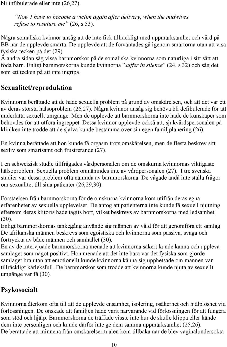 De upplevde att de förväntades gå igenom smärtorna utan att visa fysiska tecken på det (29). Å andra sidan såg vissa barnmorskor på de somaliska kvinnorna som naturliga i sitt sätt att föda barn.