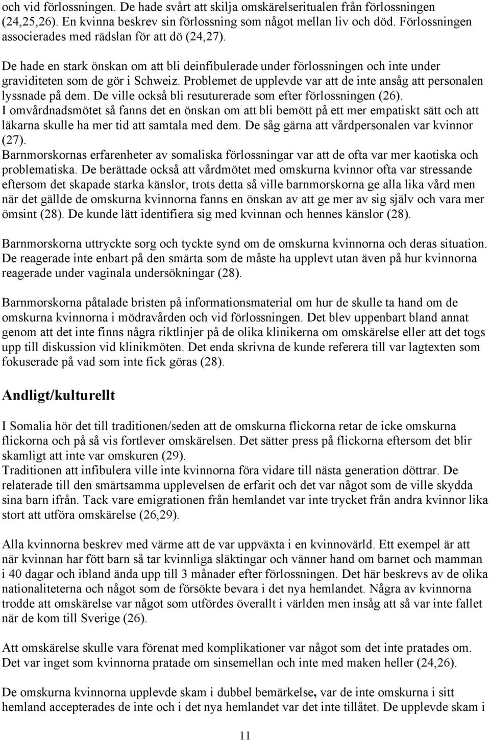 Problemet de upplevde var att de inte ansåg att personalen lyssnade på dem. De ville också bli resuturerade som efter förlossningen (26).