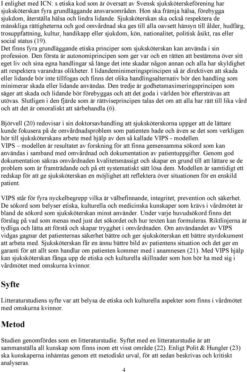 Sjuksköterskan ska också respektera de mänskliga rättigheterna och god omvårdnad ska ges till alla oavsett hänsyn till ålder, hudfärg, trosuppfattning, kultur, handikapp eller sjukdom, kön,