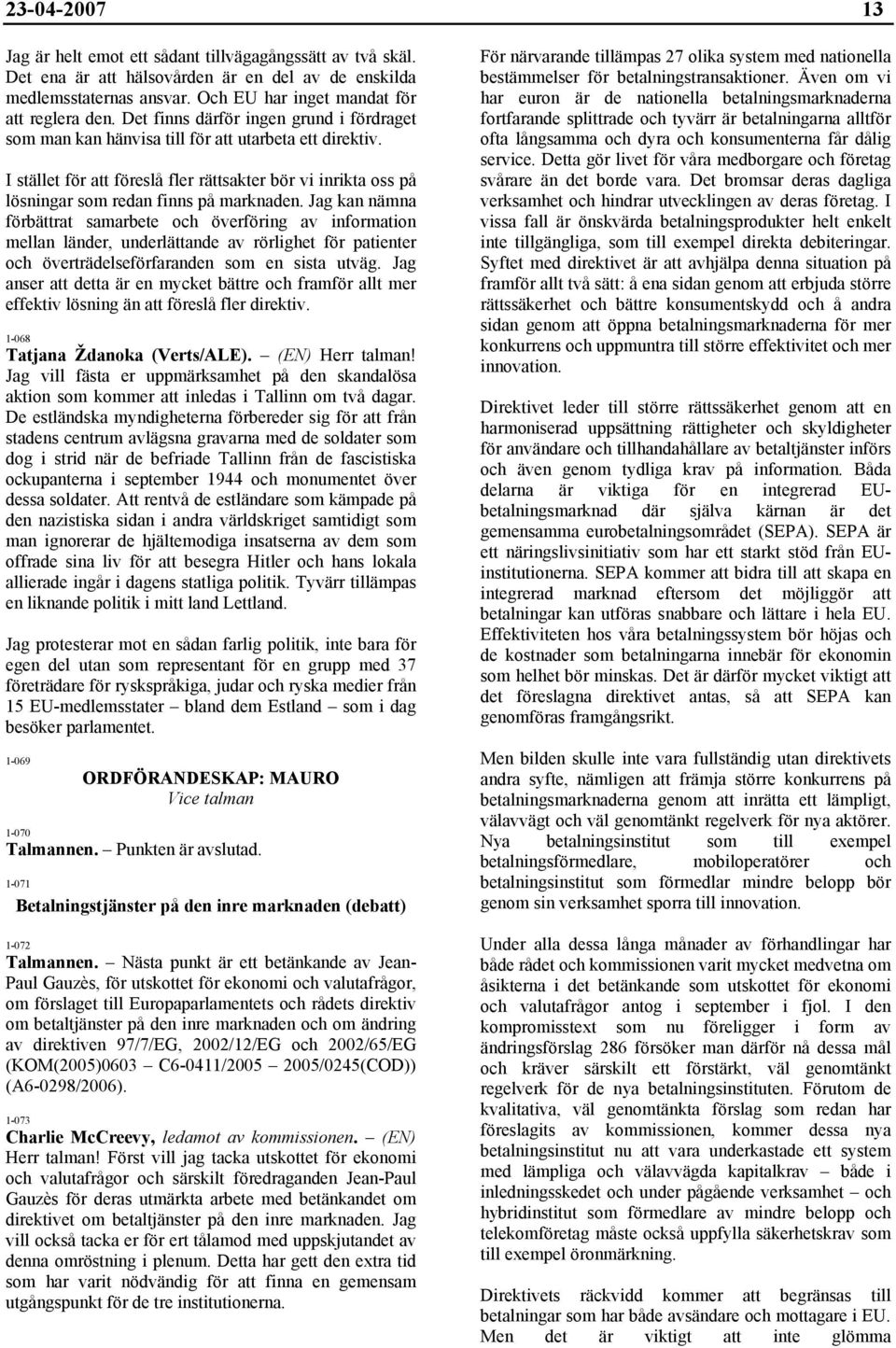 Jag kan nämna förbättrat samarbete och överföring av information mellan länder, underlättande av rörlighet för patienter och överträdelseförfaranden som en sista utväg.