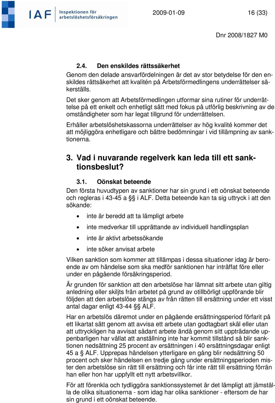 Det sker genom att Arbetsförmedlingen utformar sina rutiner för underrättelse på ett enkelt och enhetligt sätt med fokus på utförlig beskrivning av de omständigheter som har legat tillgrund för