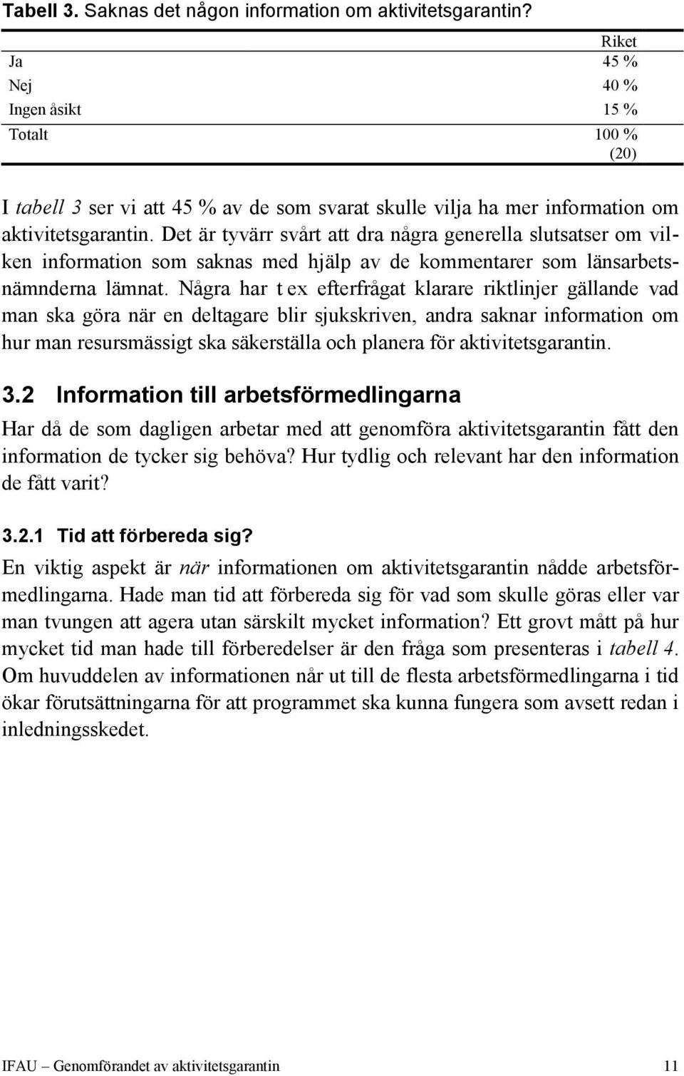 Det är tyvärr svårt att dra några generella slutsatser om vilken information som saknas med hjälp av de kommentarer som sarbetsnämnderna lämnat.