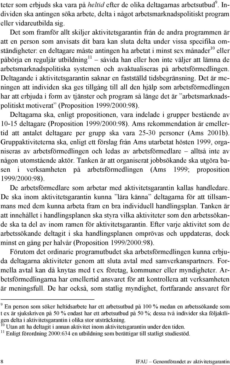 arbetat i minst sex månader 10 eller påbörja en reguljär utbildning 11 såvida han eller hon inte väljer att lämna de arbetsmarknadspolitiska systemen och avaktualiseras på arbetsförmedlingen.