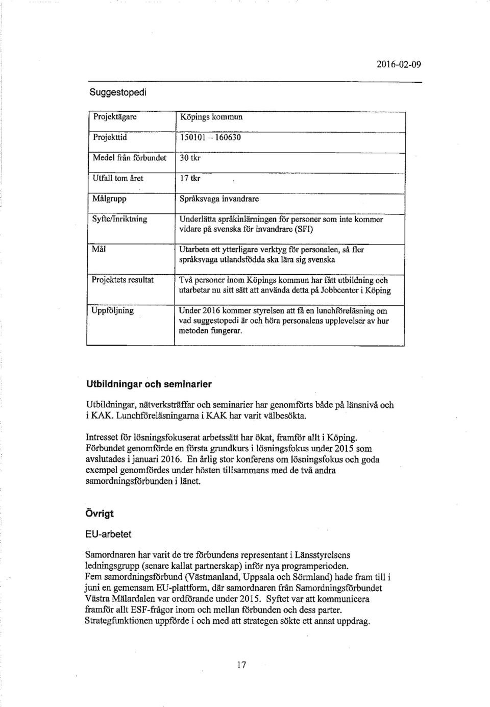 sig svenska Två personer inom Köpings kommun har fått utbildning och utarbetar nu sitt sätt att använda detta på Jobbcenter i Köping Under 2016 kommer styrelsen att fa en lunchföreläsning om vad