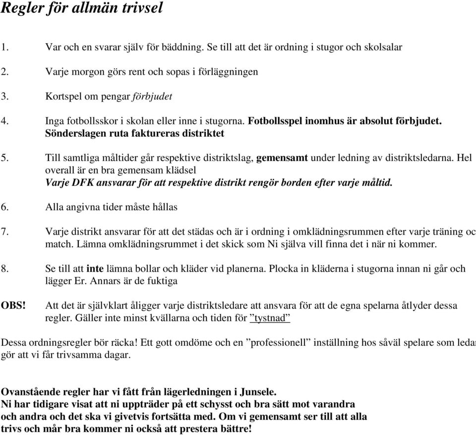 Till samtliga måltider går respektive distriktslag, gemensamt under ledning av distriktsledarna.