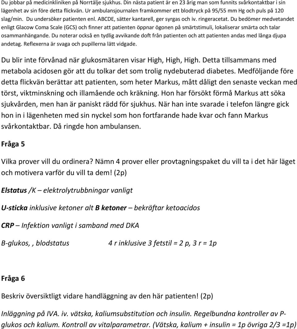 Medföljande före detta flickvän berättar att patienten, som heter Markus, mått dåligt den senaste veckan med törst, viktminskning och illamående och kräkning.