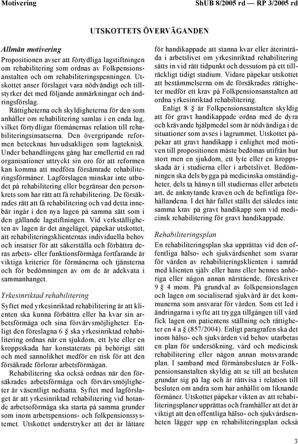 Rättigheterna och skyldigheterna för den som anhåller om rehabilitering samlas i en enda lag, vilket förtydligar förmånernas relation till rehabiliteringsinsatserna.