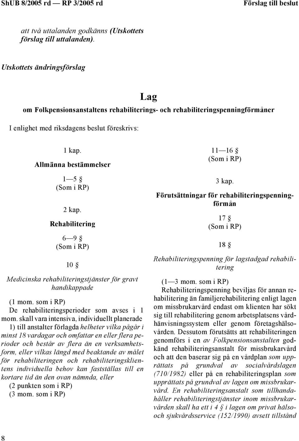 Rehabilitering 6 9 10 Medicinska rehabiliteringstjänster för gravt handikappade (1 mom. som i RP) De rehabiliteringsperioder som avses i 1 mom.