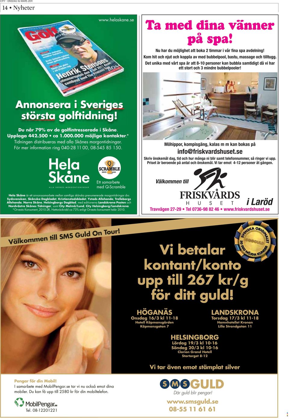 Annonsera i Sveriges största golftidning! Du når 79% av de golfintresserade i Skåne. Upplaga 442.500 ca 1.000.000 möjliga kontakter.* Tidningen distribueras med alla Skånes morgontidningar.