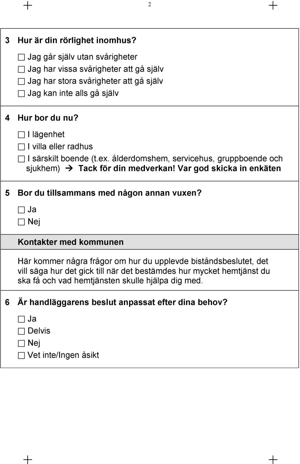 I lägenhet I villa eller radhus I särskilt boende (t.ex. ålderdomshem, servicehus, gruppboende och sjukhem) Tack för din medverkan!