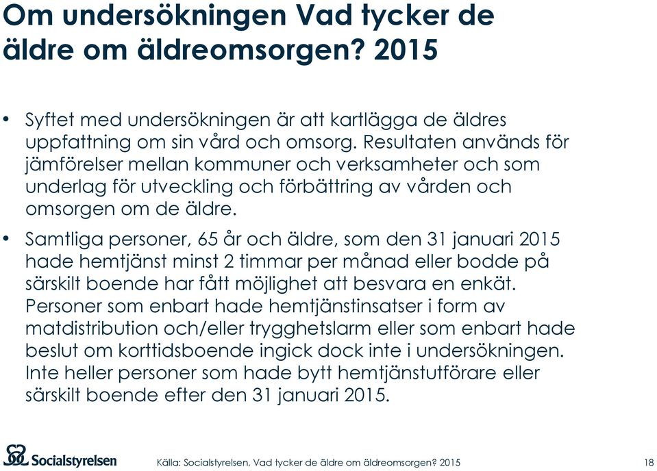 Samtliga personer, 65 år och äldre, som den 31 januari 2015 hade hemtjänst minst 2 timmar per månad eller bodde på särskilt boende har fått möjlighet att besvara en enkät.