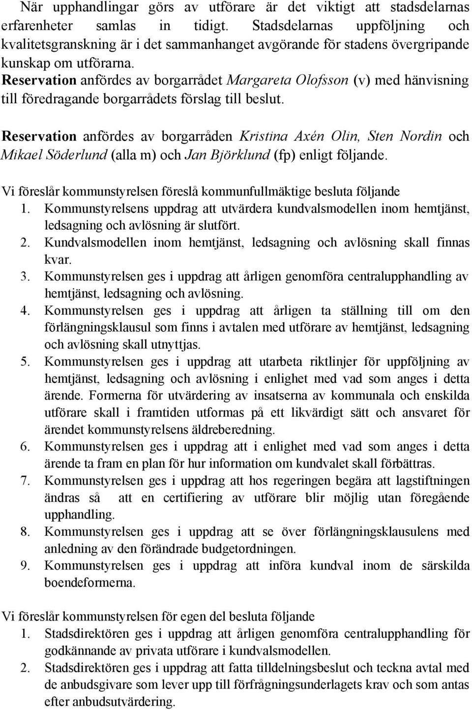 Reservation anfördes av borgarrådet Margareta Olofsson (v) med hänvisning till föredragande borgarrådets förslag till beslut.