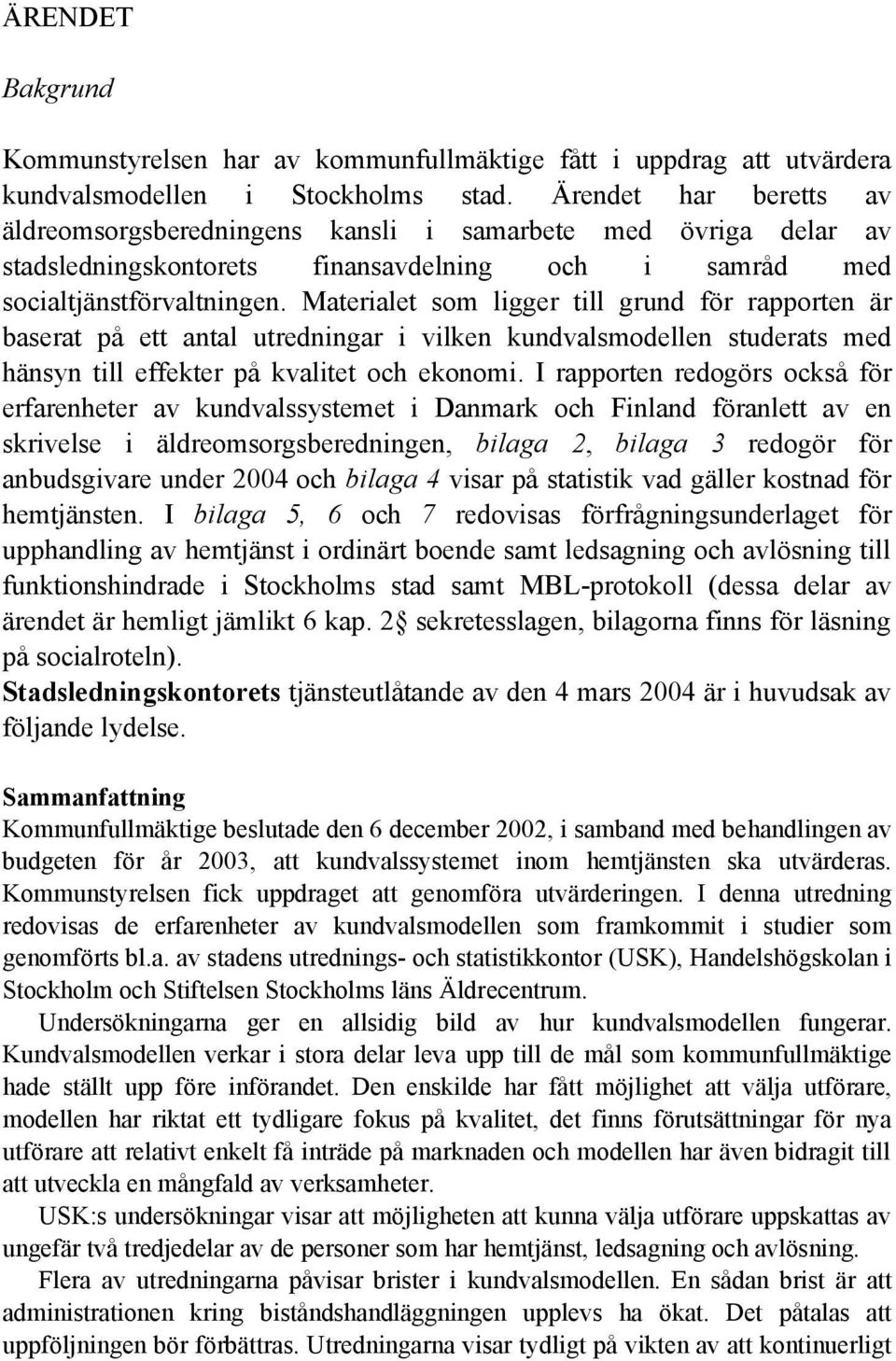 Materialet som ligger till grund för rapporten är baserat på ett antal utredningar i vilken kundvalsmodellen studerats med hänsyn till effekter på kvalitet och ekonomi.