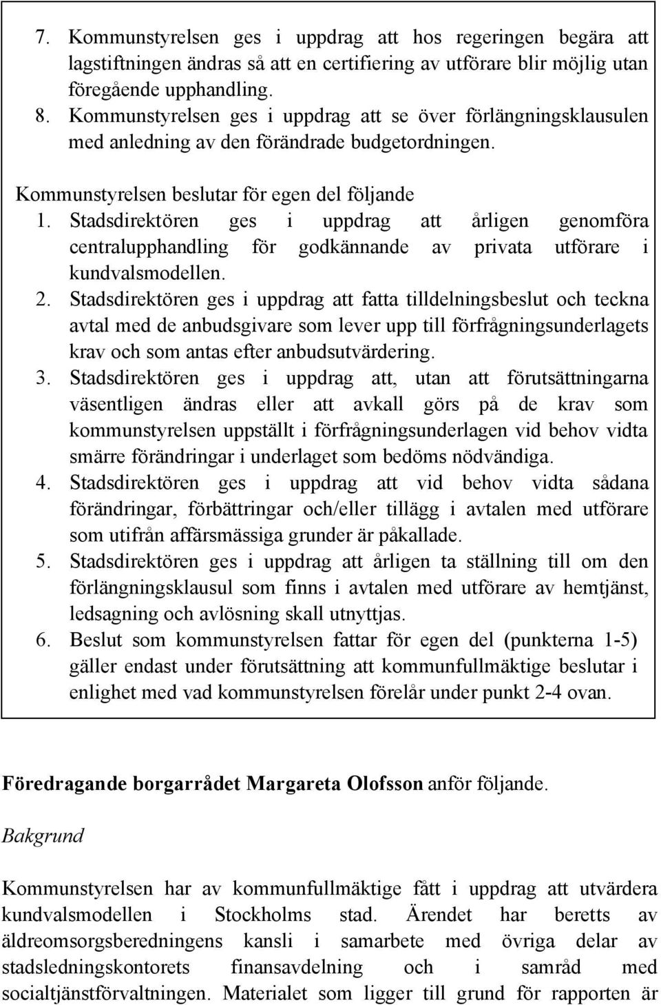 Stadsdirektören ges i uppdrag att årligen genomföra centralupphandling för godkännande av privata utförare i kundvalsmodellen. 2.