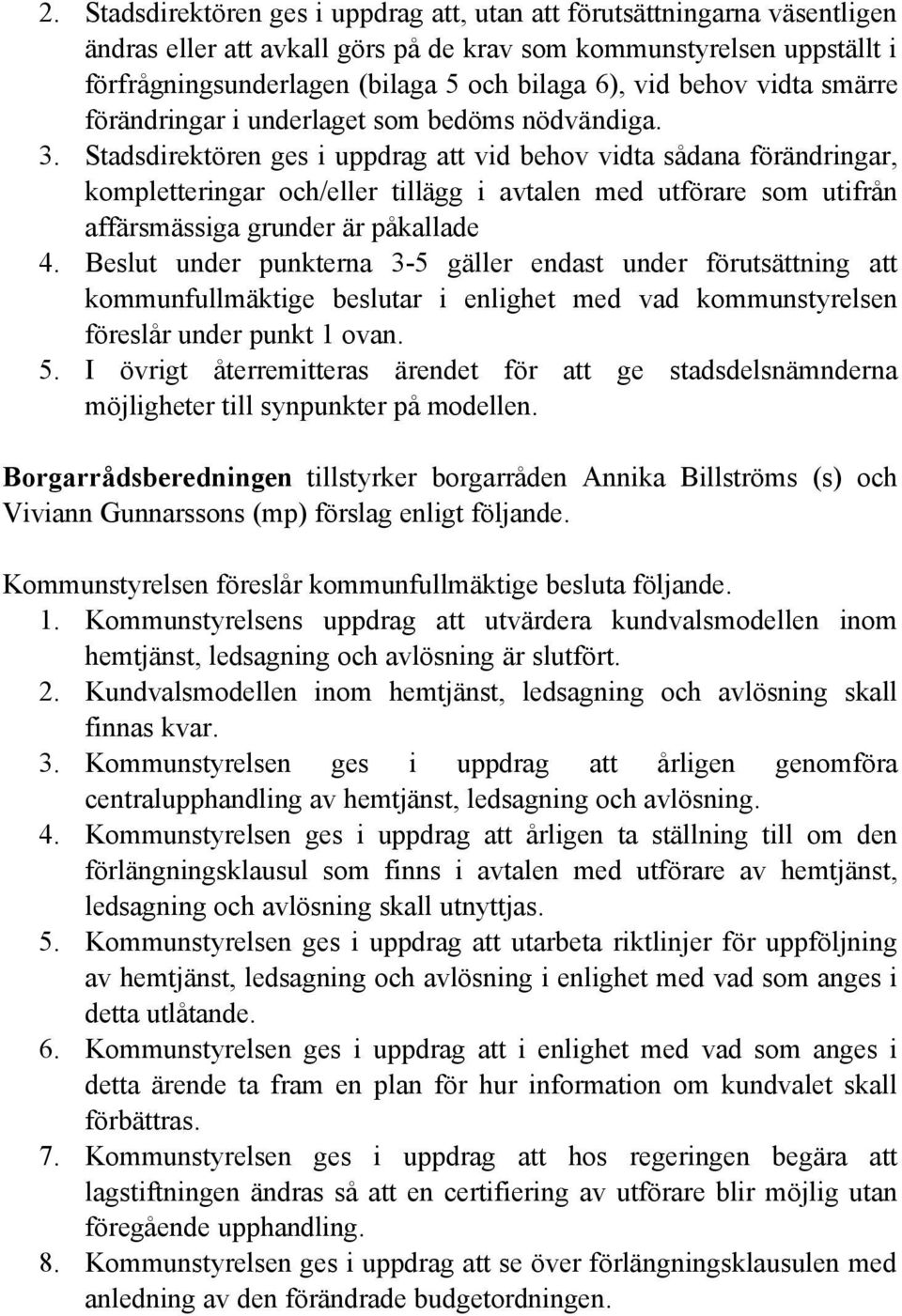 Stadsdirektören ges i uppdrag att vid behov vidta sådana förändringar, kompletteringar och/eller tillägg i avtalen med utförare som utifrån affärsmässiga grunder är påkallade 4.