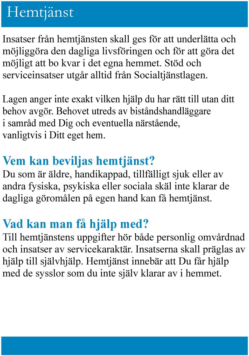 Behovet utreds av biståndshandläggare i samråd med Dig och eventuella närstående, vanligtvis i Ditt eget hem. Vem kan beviljas hemtjänst?