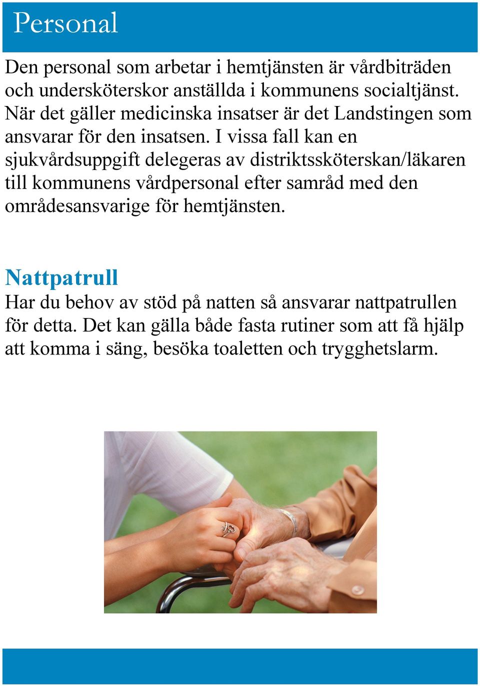 I vissa fall kan en sjukvårdsuppgift delegeras av distriktssköterskan/läkaren till kommunens vårdpersonal efter samråd med den