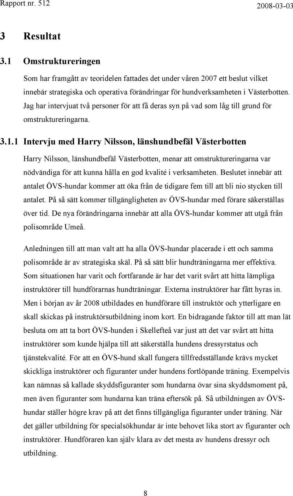 1 Intervju med Harry Nilsson, länshundbefäl Västerbotten Harry Nilsson, länshundbefäl Västerbotten, menar att omstruktureringarna var nödvändiga för att kunna hålla en god kvalité i verksamheten.