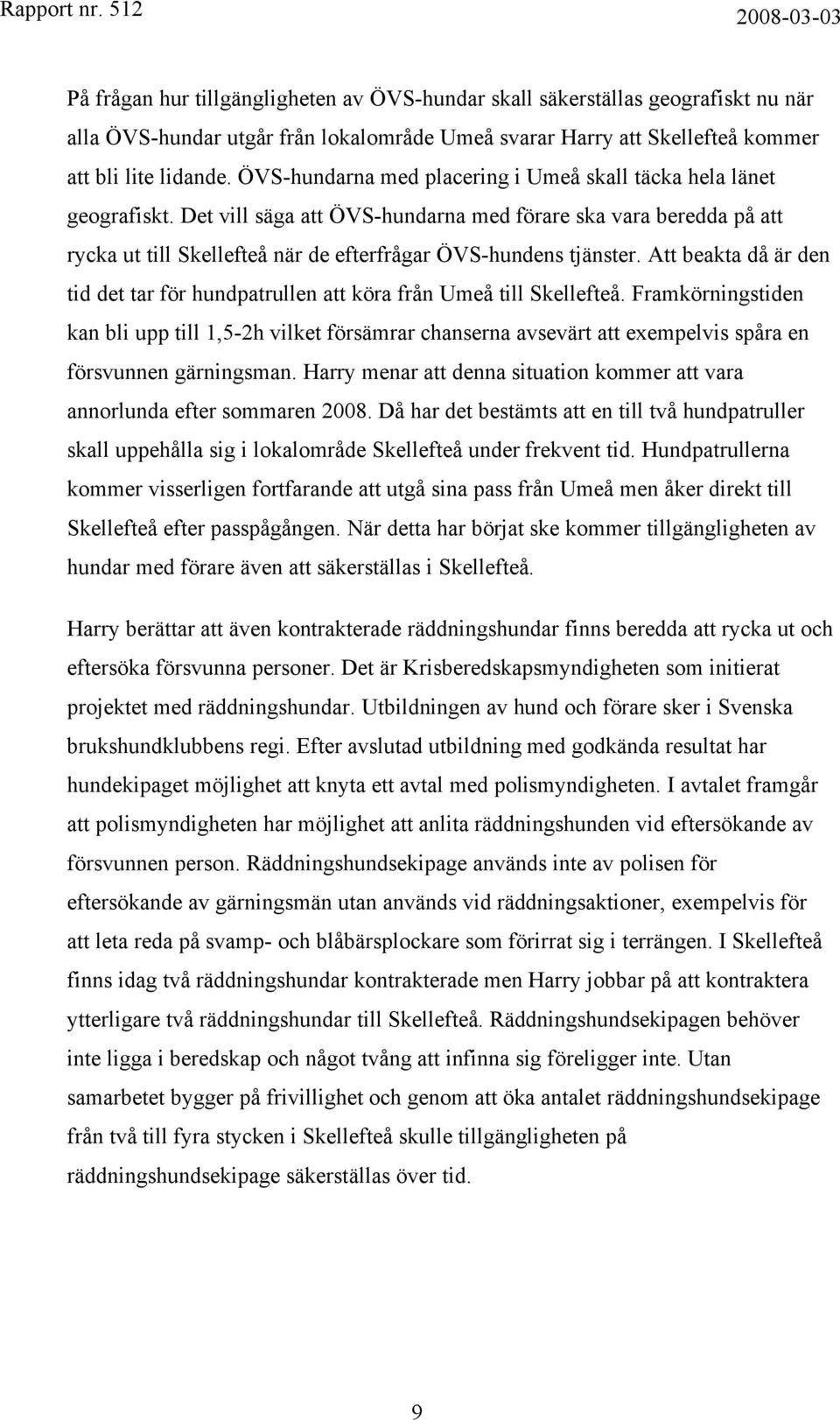 Det vill säga att ÖVS-hundarna med förare ska vara beredda på att rycka ut till Skellefteå när de efterfrågar ÖVS-hundens tjänster.