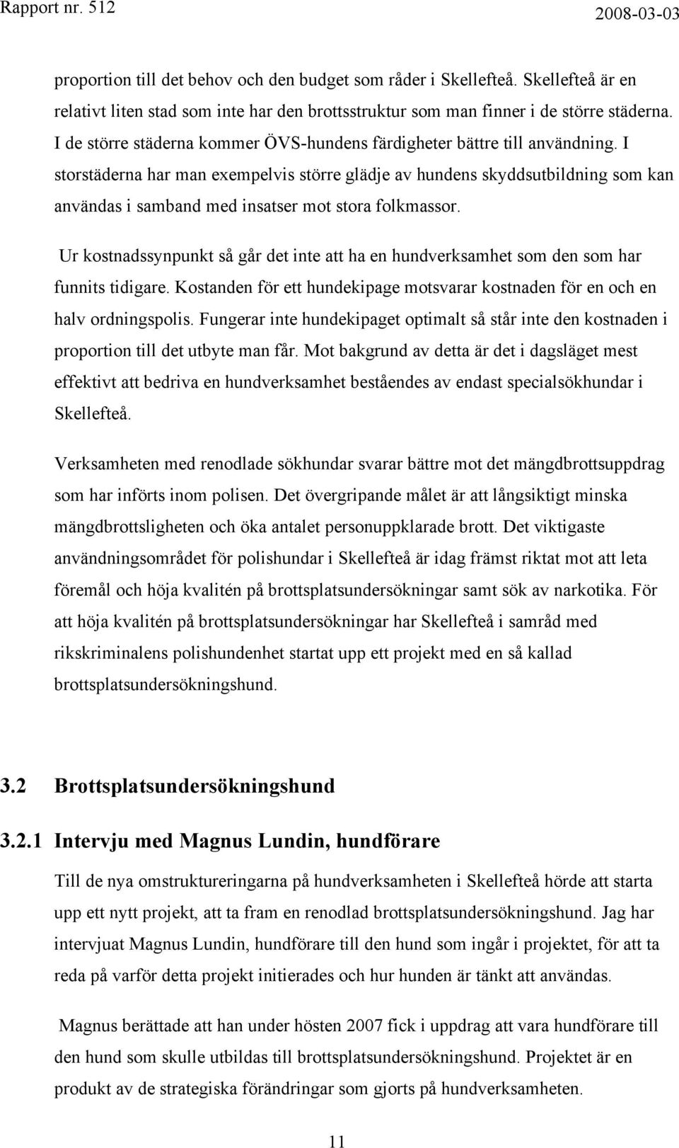 I storstäderna har man exempelvis större glädje av hundens skyddsutbildning som kan användas i samband med insatser mot stora folkmassor.