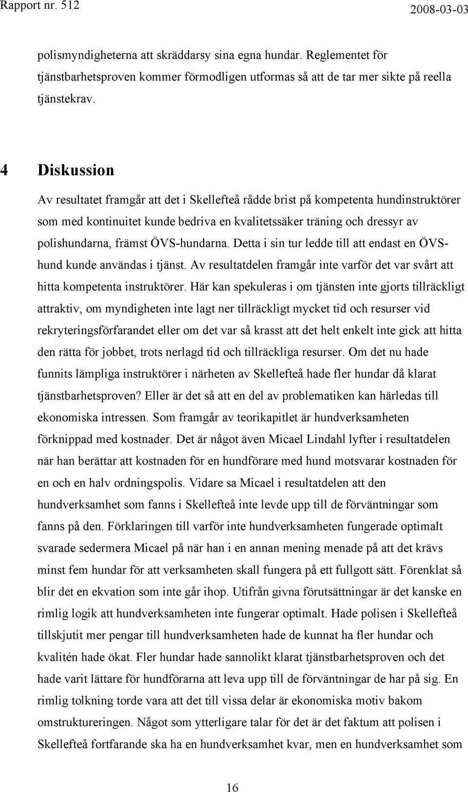 ÖVS-hundarna. Detta i sin tur ledde till att endast en ÖVShund kunde användas i tjänst. Av resultatdelen framgår inte varför det var svårt att hitta kompetenta instruktörer.