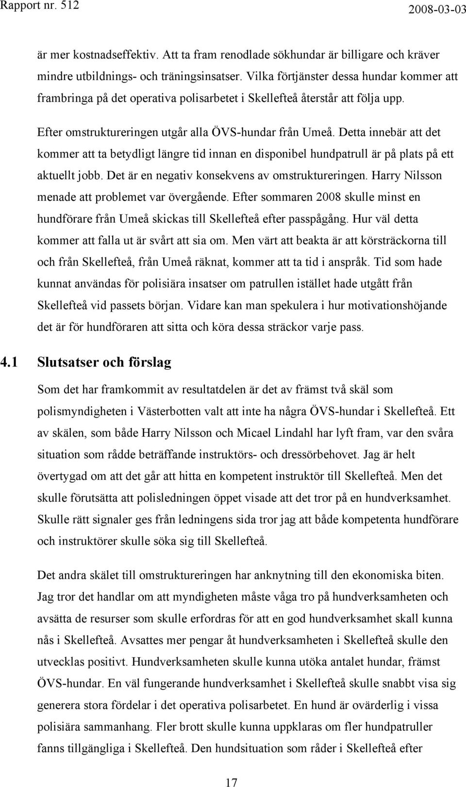 Detta innebär att det kommer att ta betydligt längre tid innan en disponibel hundpatrull är på plats på ett aktuellt jobb. Det är en negativ konsekvens av omstruktureringen.