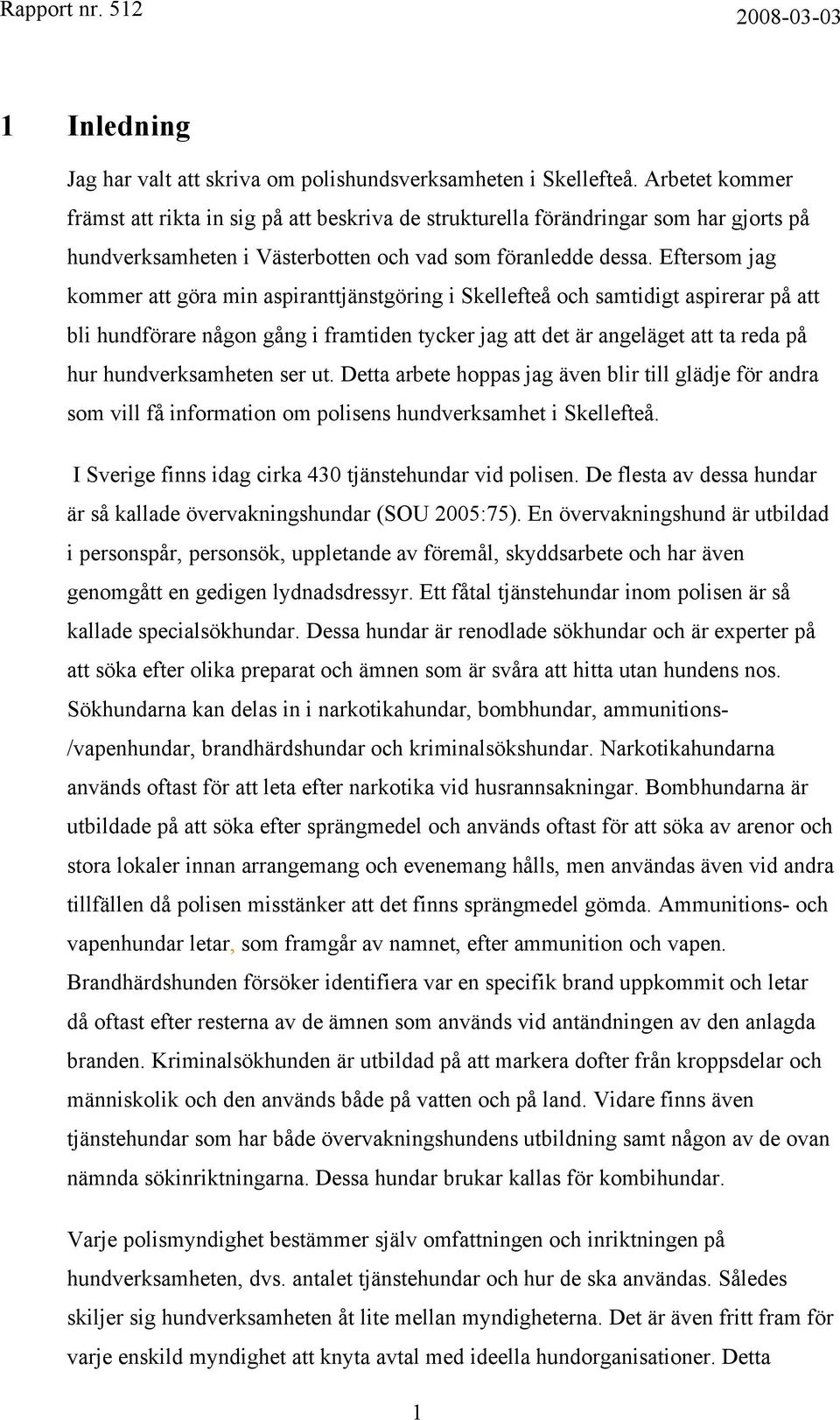 Eftersom jag kommer att göra min aspiranttjänstgöring i Skellefteå och samtidigt aspirerar på att bli hundförare någon gång i framtiden tycker jag att det är angeläget att ta reda på hur