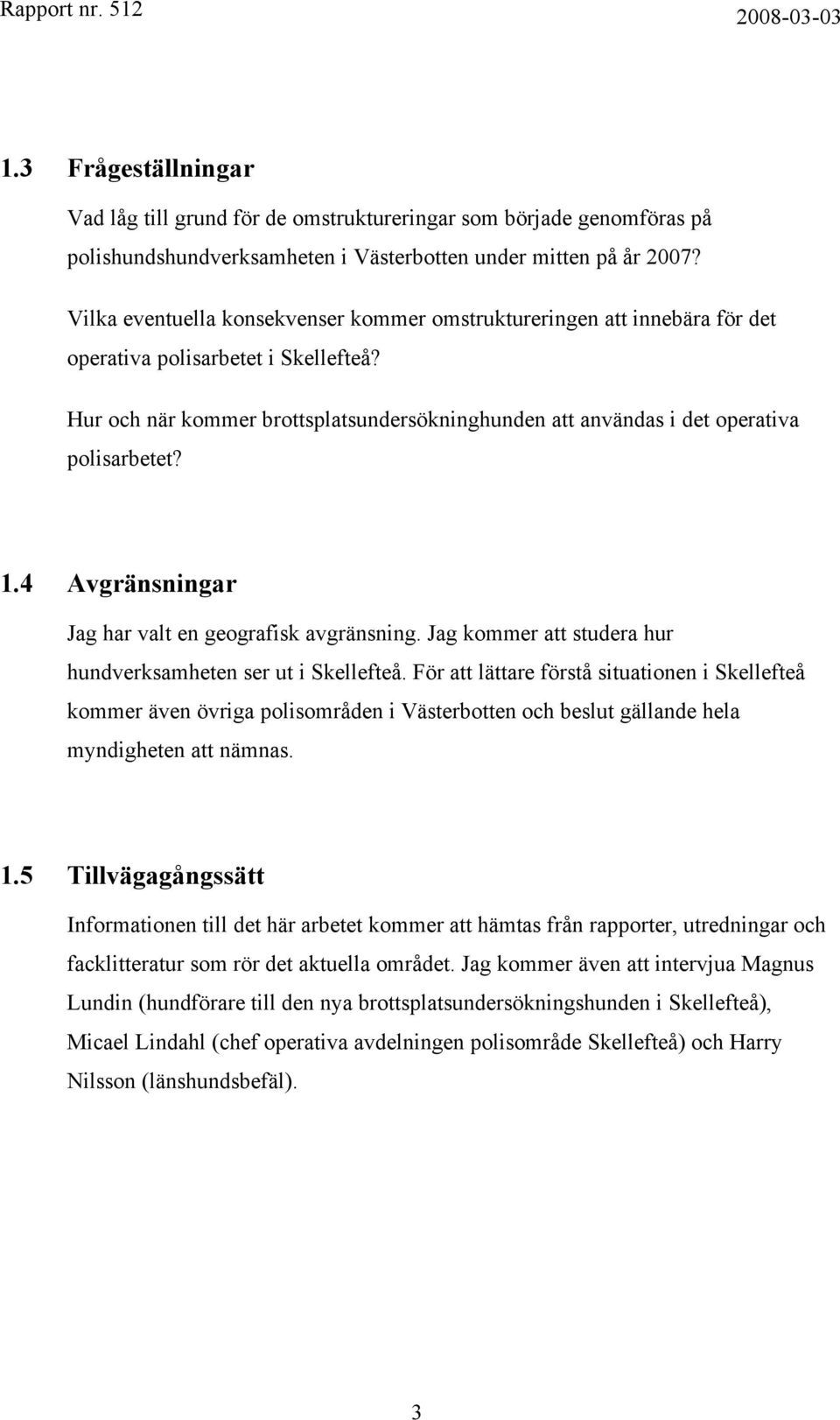 Hur och när kommer brottsplatsundersökninghunden att användas i det operativa polisarbetet? 1.4 Avgränsningar Jag har valt en geografisk avgränsning.