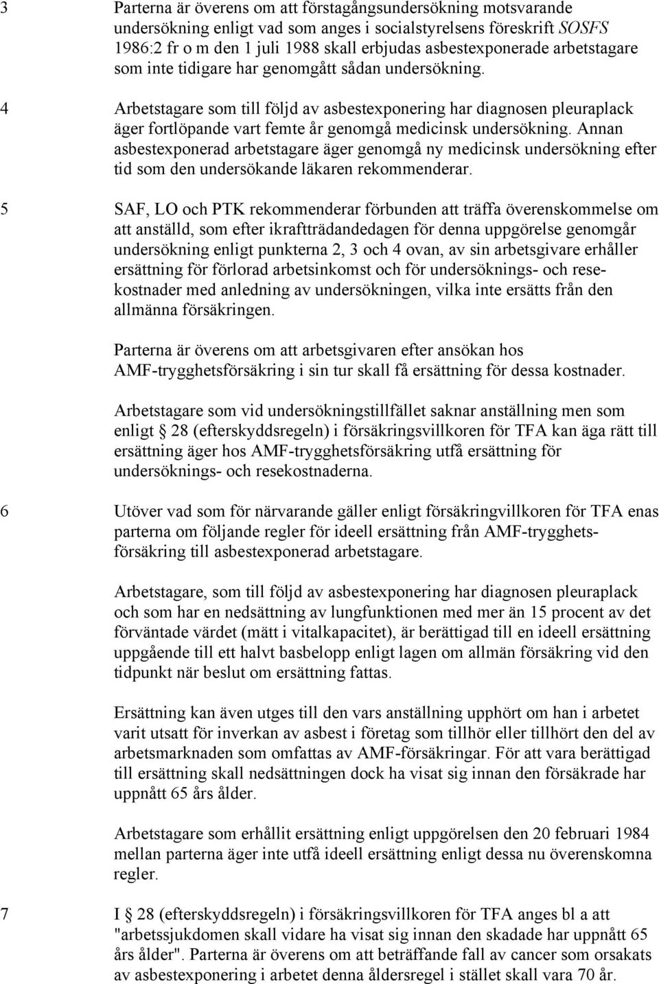 4 Arbetstagare som till följd av asbestexponering har diagnosen pleuraplack äger fortlöpande vart femte år genomgå medicinsk undersökning.