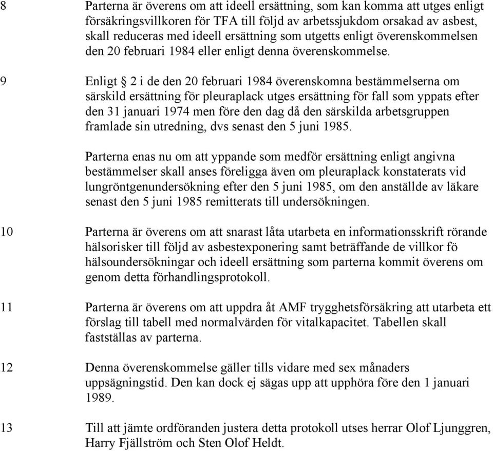 9 Enligt 2 i de den 20 februari 1984 överenskomna bestämmelserna om särskild ersättning för pleuraplack utges ersättning för fall som yppats efter den 31 januari 1974 men före den dag då den