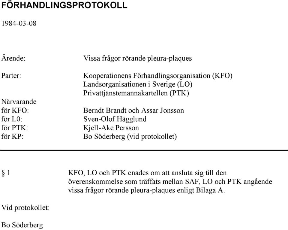 Kjell-Ake Persson Bo Söderberg (vid protokollet) 1 KFO, LO och PTK enades om att ansluta sig till den överenskommelse