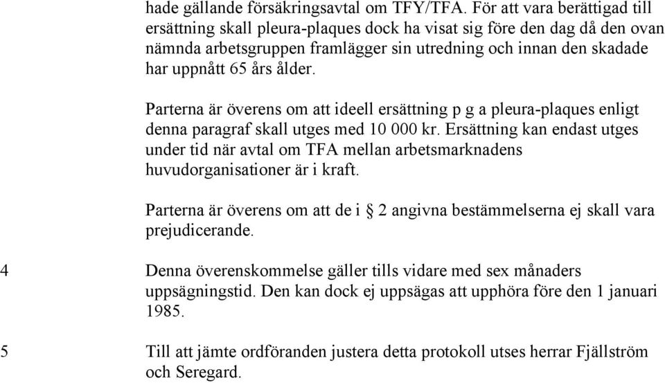 ålder. Parterna är överens om att ideell ersättning p g a pleura-plaques enligt denna paragraf skall utges med 10 000 kr.