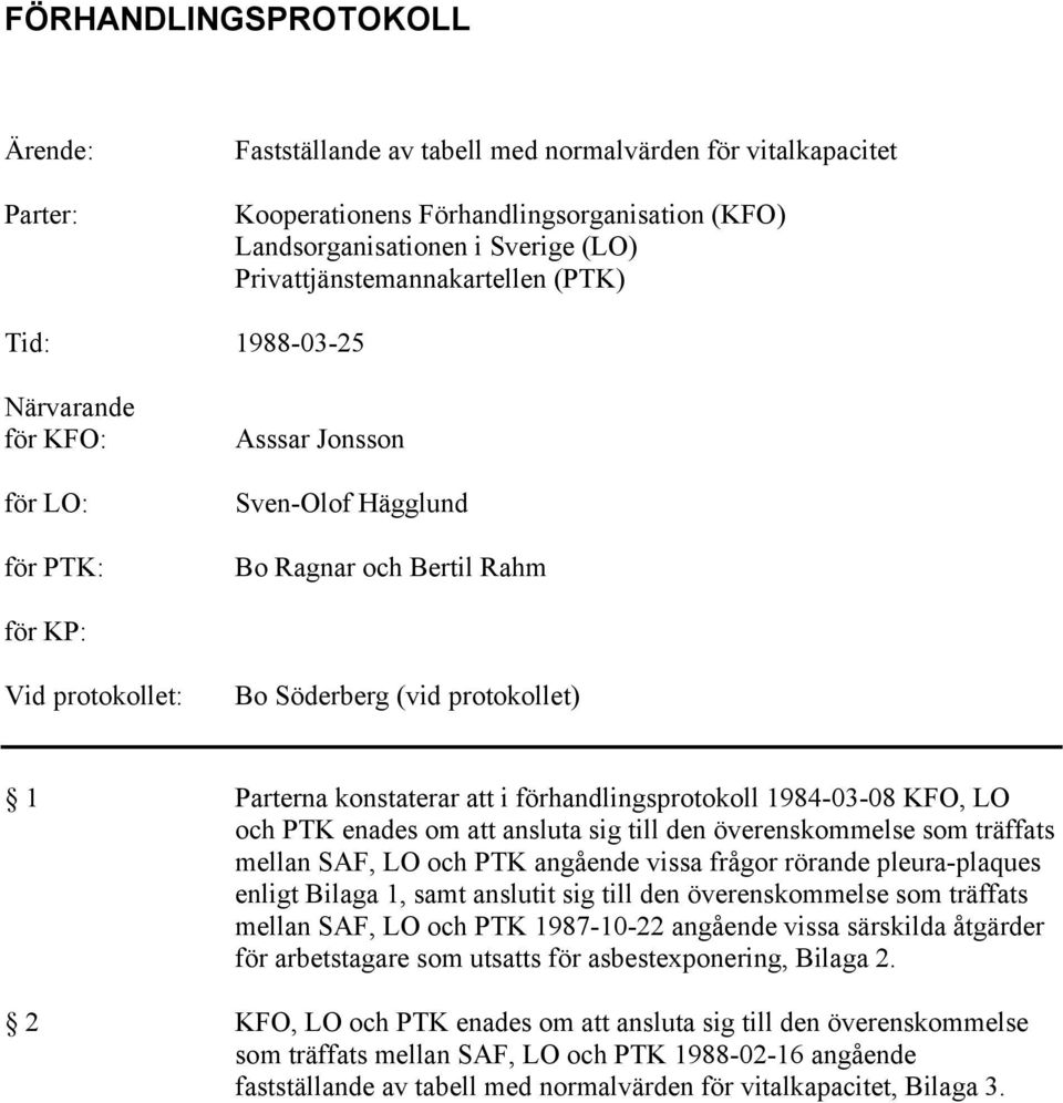 enades om att ansluta sig till den överenskommelse som träffats mellan SAF, LO och PTK angående vissa frågor rörande pleura-plaques enligt Bilaga 1, samt anslutit sig till den överenskommelse som