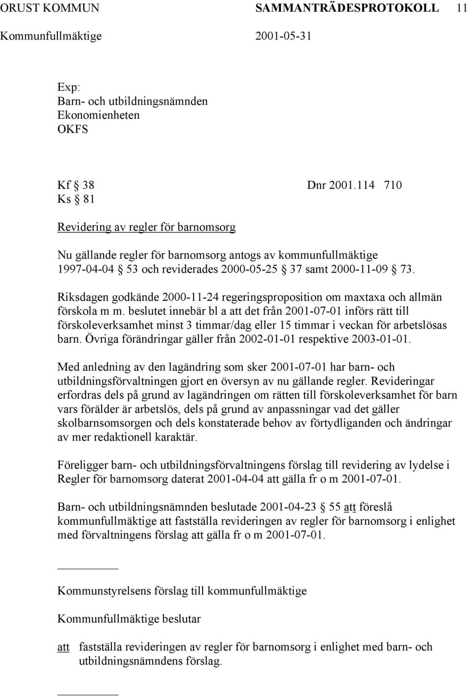 Riksdagen godkände 2000-11-24 regeringsproposition om maxtaxa och allmän förskola m m.