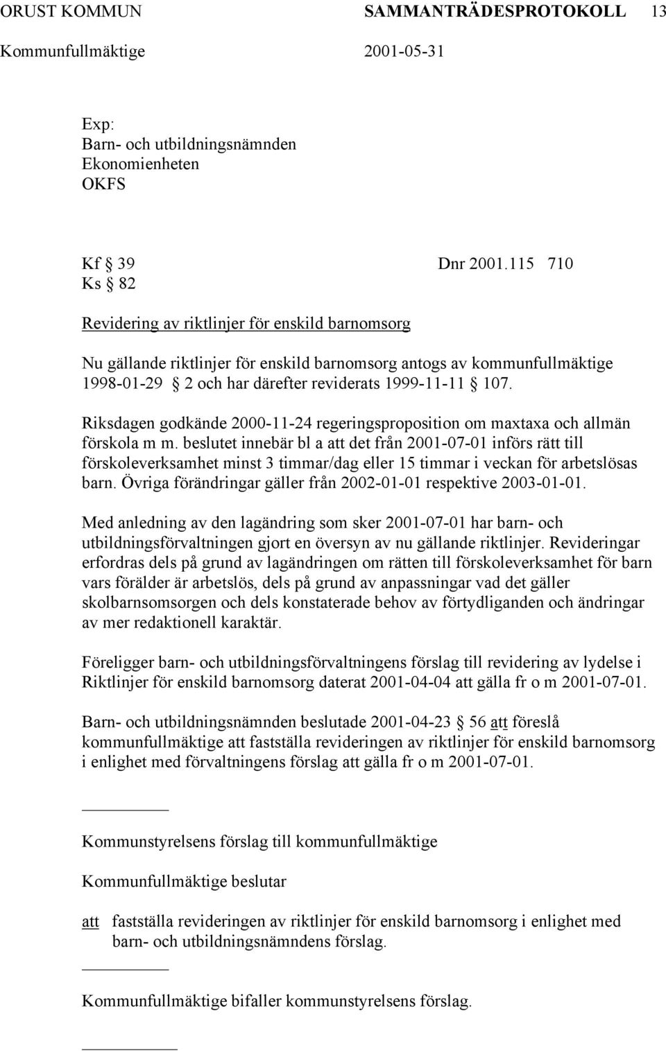 Riksdagen godkände 2000-11-24 regeringsproposition om maxtaxa och allmän förskola m m.