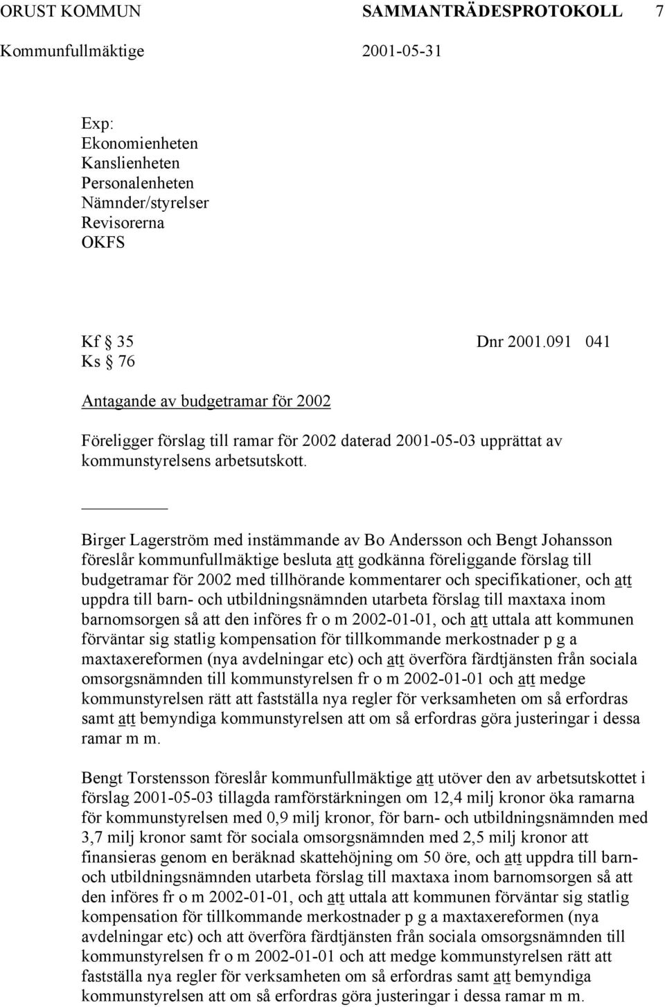 Birger Lagerström med instämmande av Bo Andersson och Bengt Johansson föreslår kommunfullmäktige besluta att godkänna föreliggande förslag till budgetramar för 2002 med tillhörande kommentarer och