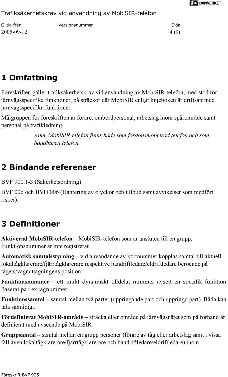 MobiSIR-telefon finns både som fordonsmonterad telefon och som handburen telefon. 2 Bindande referenser BVF 900.1-3 (Säkerhetsordning).