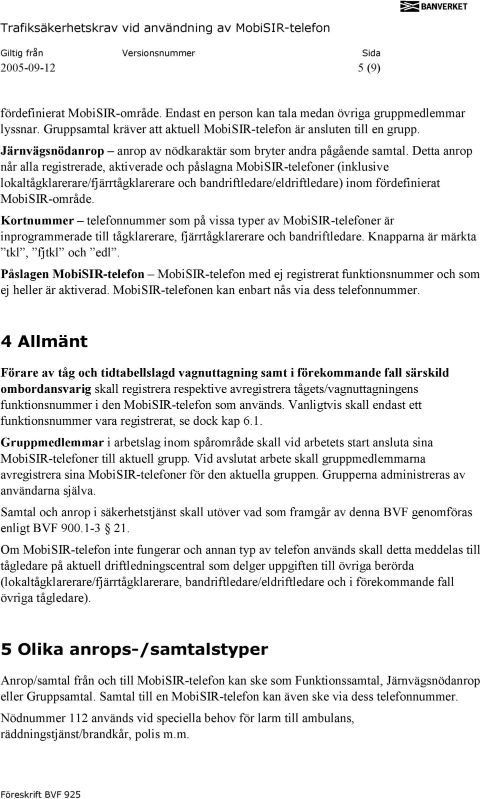 Detta anrop når alla registrerade, aktiverade och påslagna MobiSIR-telefoner (inklusive lokaltågklarerare/fjärrtågklarerare och bandriftledare/eldriftledare) inom fördefinierat MobiSIR-område.