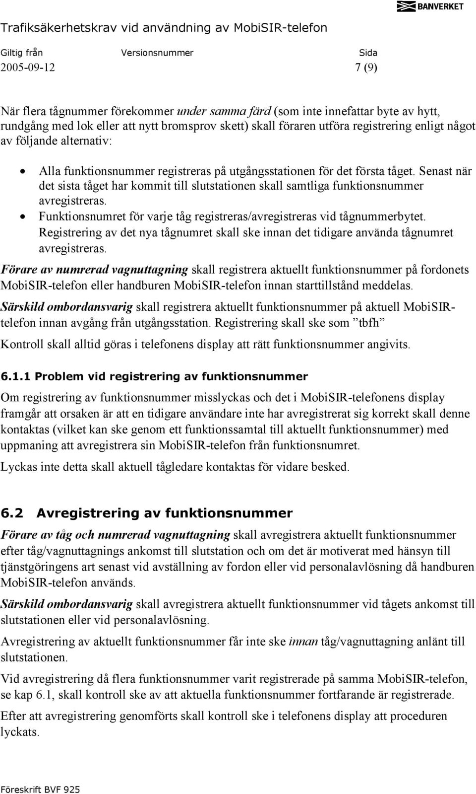 Funktionsnumret för varje tåg registreras/avregistreras vid tågnummerbytet. Registrering av det nya tågnumret skall ske innan det tidigare använda tågnumret avregistreras.