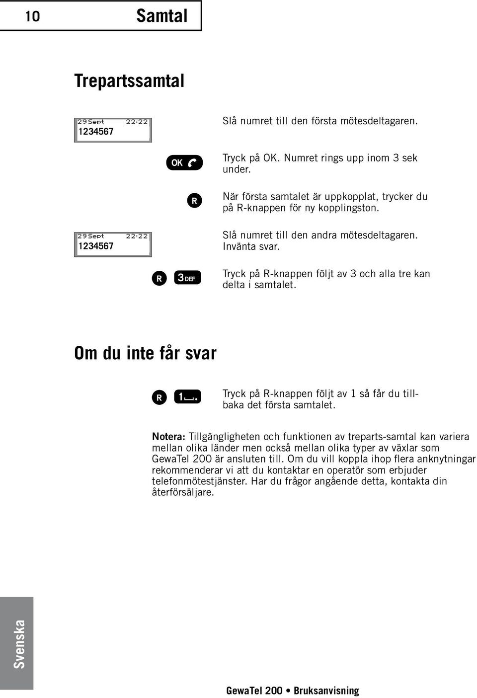 Tryck på R-knappen följt av 3 och alla tre kan delta i samtalet. Om du inte får svar Tryck på R-knappen följt av 1 så får du tillbaka det första samtalet.