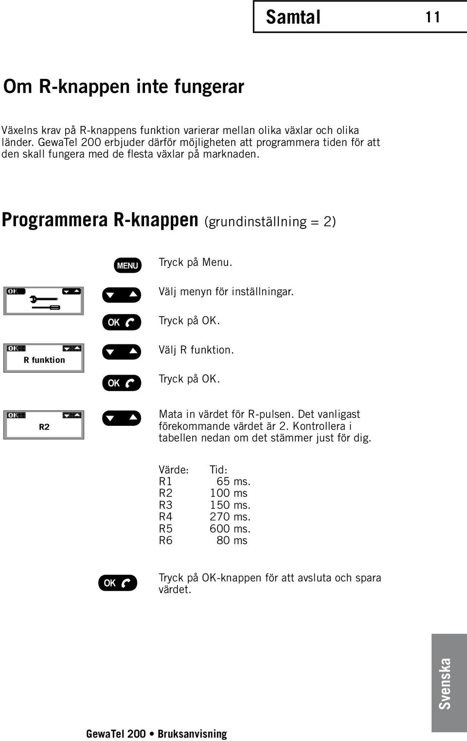 Programmera R-knappen (grundinställning = 2) Tryck på Menu. Välj menyn för inställningar. R funktion Välj R funktion. R2 Mata in värdet för R-pulsen.