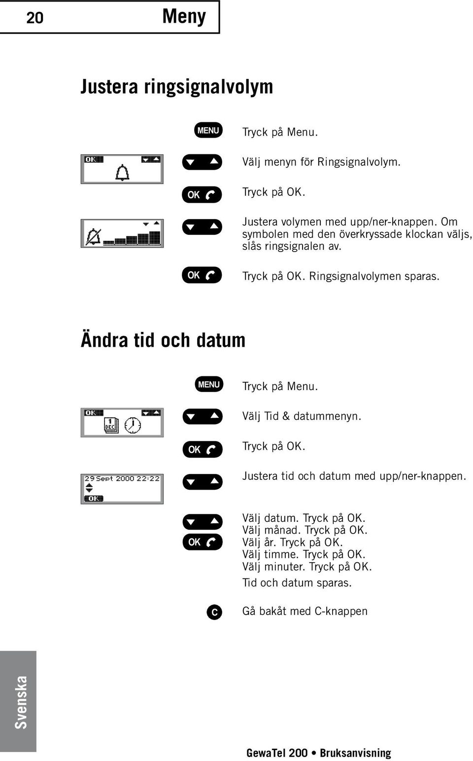 Om symbolen med den överkryssade klockan väljs, slås ringsignalen av. Ringsignalvolymen sparas.