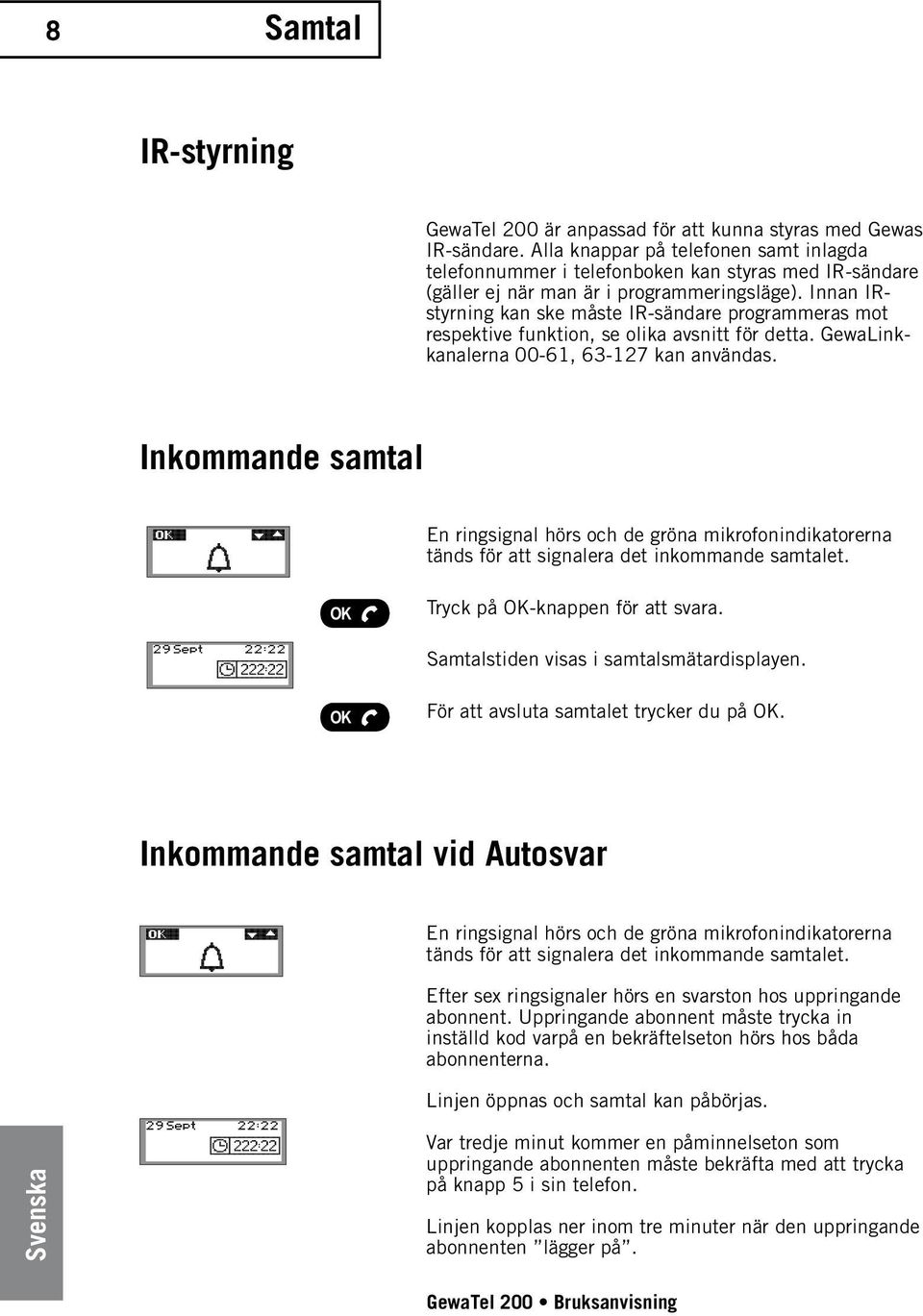 Innan IRstyrning kan ske måste IR-sändare programmeras mot respektive funktion, se olika avsnitt för detta. GewaLinkkanalerna 00-61, 63-127 kan användas.