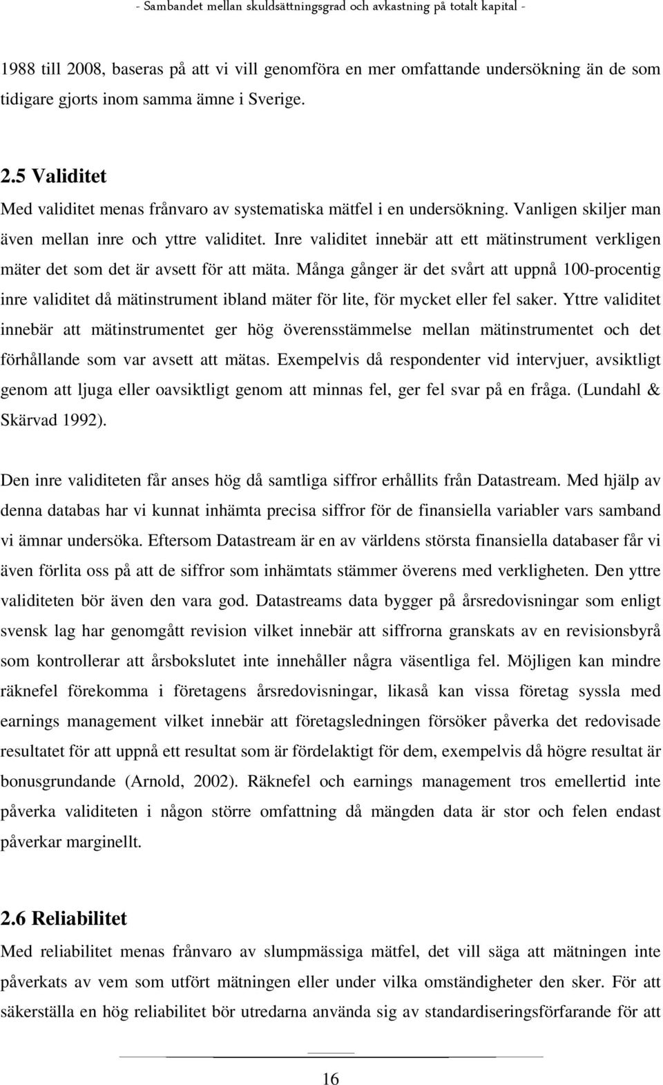 Många gånger är det svårt att uppnå 100-procentig inre validitet då mätinstrument ibland mäter för lite, för mycket eller fel saker.