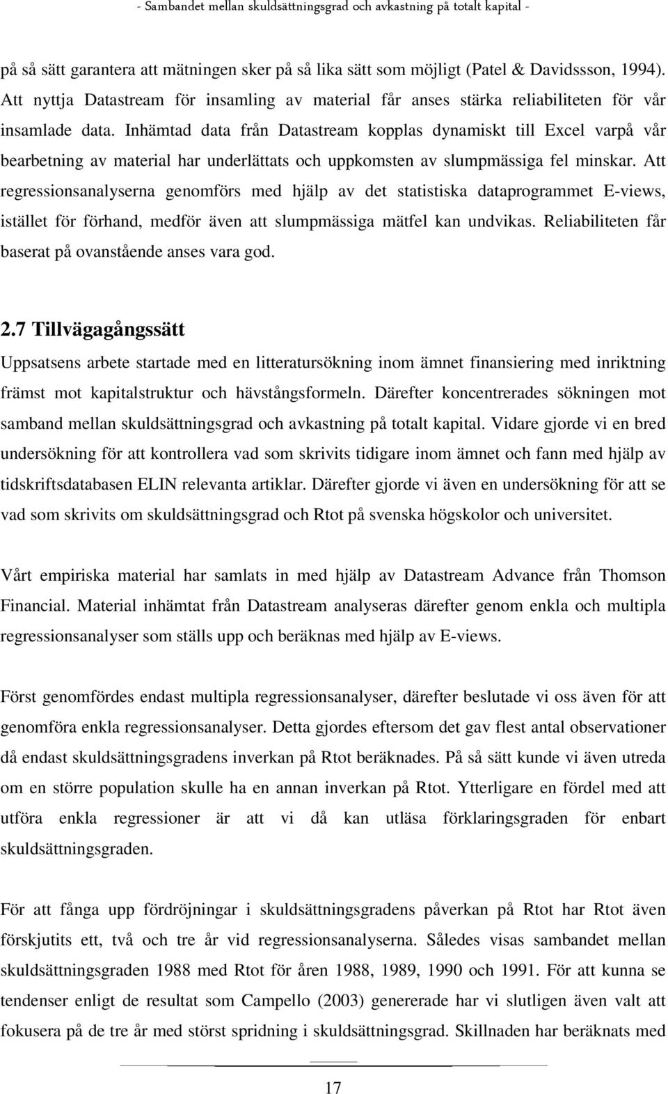 Att regressionsanalyserna genomförs med hjälp av det statistiska dataprogrammet E-views, istället för förhand, medför även att slumpmässiga mätfel kan undvikas.