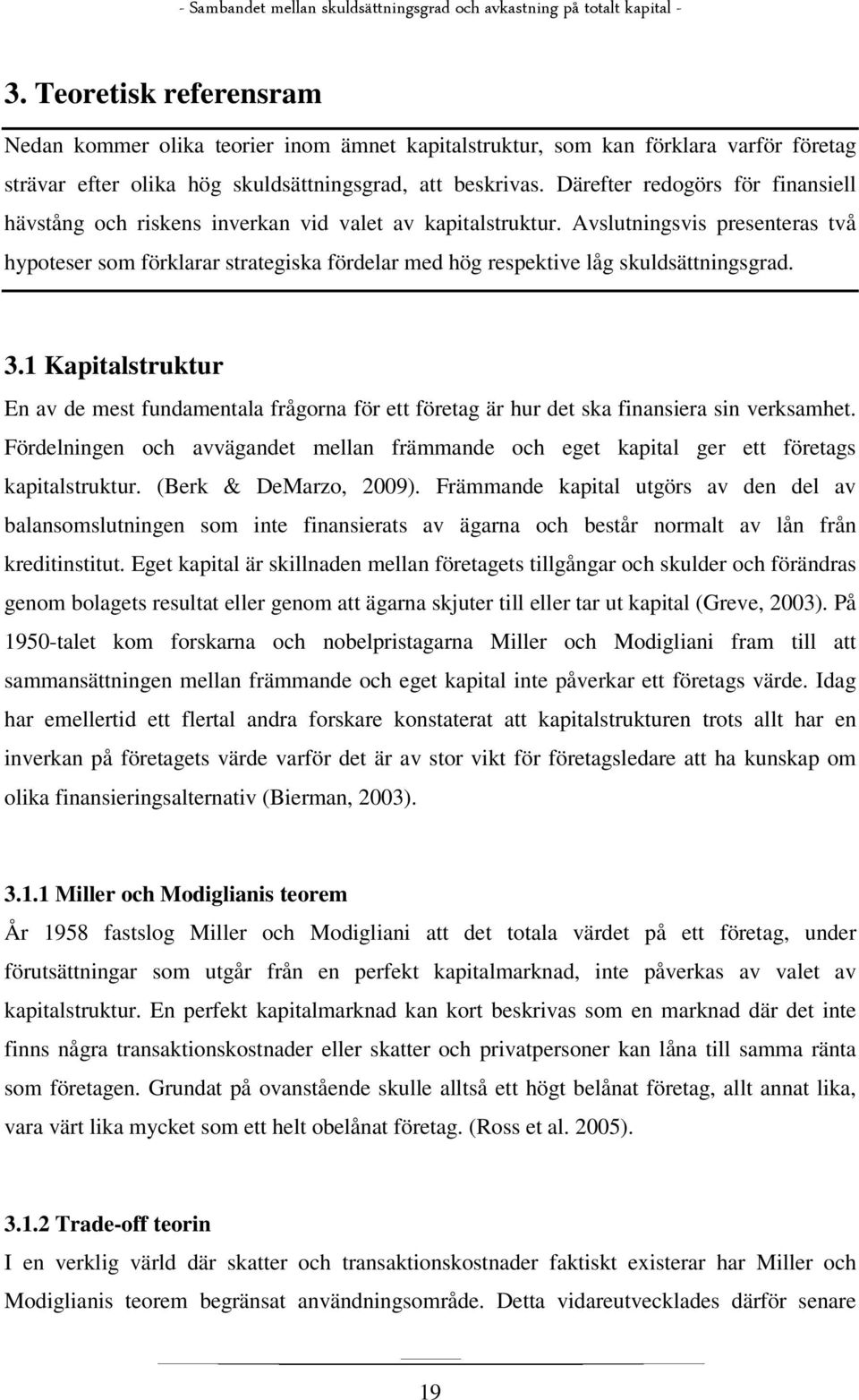 Avslutningsvis presenteras två hypoteser som förklarar strategiska fördelar med hög respektive låg skuldsättningsgrad. 3.