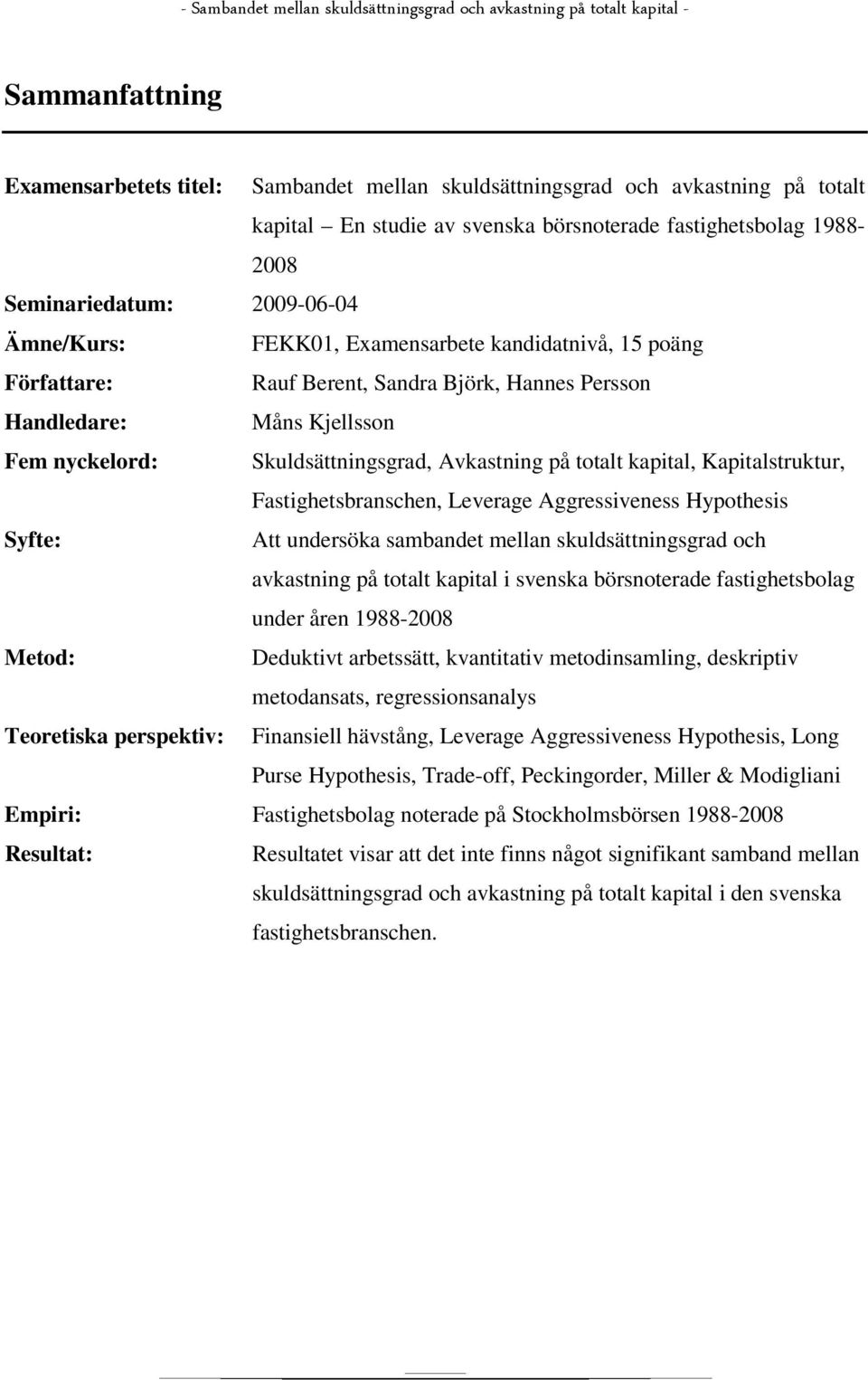 kapital, Kapitalstruktur, Fastighetsbranschen, Leverage Aggressiveness Hypothesis Syfte: Att undersöka sambandet mellan skuldsättningsgrad och avkastning på totalt kapital i svenska börsnoterade