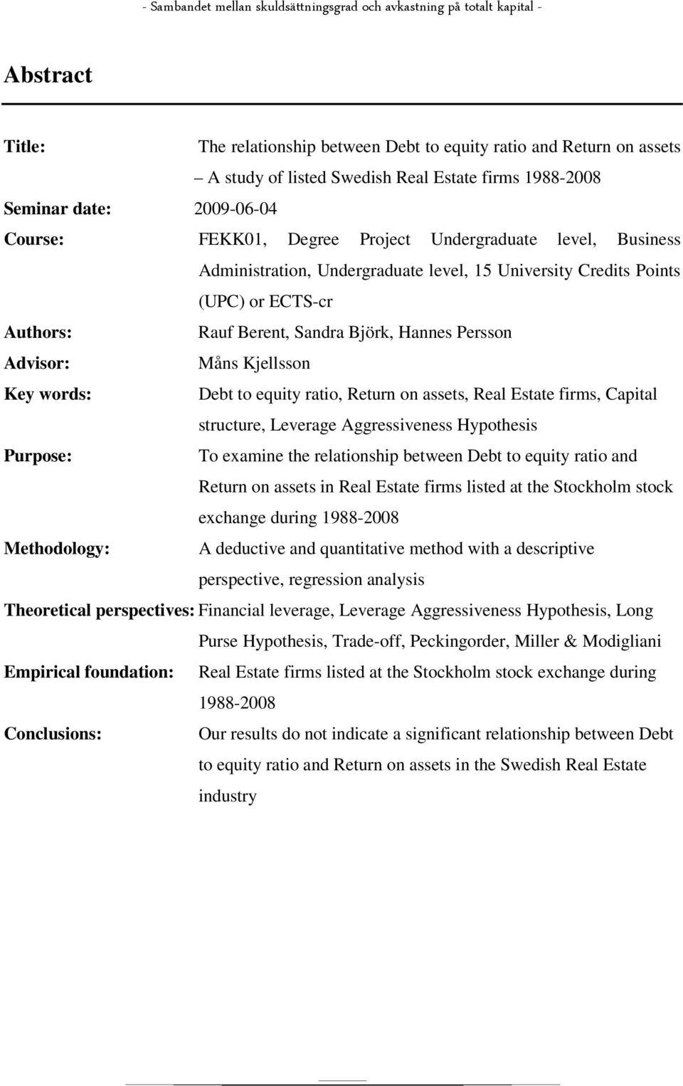 Debt to equity ratio, Return on assets, Real Estate firms, Capital structure, Leverage Aggressiveness Hypothesis Purpose: To examine the relationship between Debt to equity ratio and Return on assets