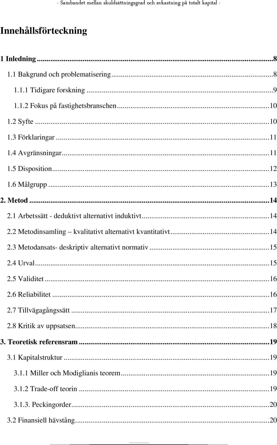 .. 14 2.3 Metodansats- deskriptiv alternativt normativ... 15 2.4 Urval... 15 2.5 Validitet... 16 2.6 Reliabilitet... 16 2.7 Tillvägagångssätt... 17 2.8 Kritik av uppsatsen... 18 3.